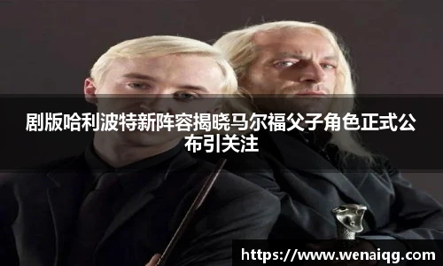 剧版哈利波特新阵容揭晓马尔福父子角色正式公布引关注