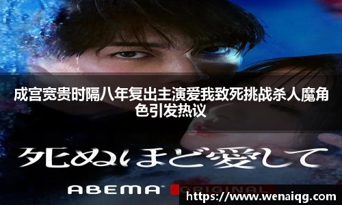 PG娱乐成宫宽贵时隔八年复出主演爱我致死挑战杀人魔角色引发热议